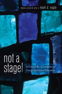 Mark d. Vagle - Not a Stage! - A Critical Re-Conception of Young Adolescent Education.