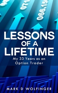  Mark D Wolfinger - Lessons of a Lifetime: My 33 Years as an Option Trader.