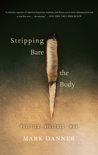 Mark Danner - Stripping Bare the Body - Politics Violence War.