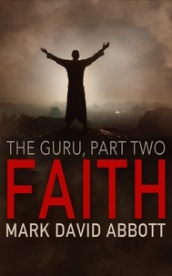  Mark David Abbott - Faith: (The Guru, Part 2) - A John Hayes Thriller, #8.