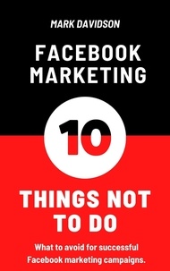  Mark Davidson - Facebook Marketing: 10 Things Not To Do.