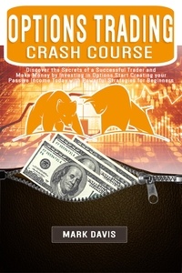  Mark Davis - Options Trading Crash Course: Discover the Secrets of a Successful Trader and Make Money by Investing in Options with Powerful Strategies for Beginners.