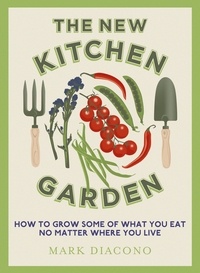 Mark Diacono - The New Kitchen Garden - How to Grow Some of What You Eat No Matter Where You Live.