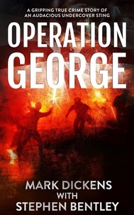  Mark Dickens et  Stephen Bentley - Operation George: A Gripping True Crime Story of an Audacious Undercover Sting.