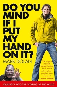 Mark Dolan - Do You Mind if I Put My Hand on it? - Journeys into the Worlds of the Weird.