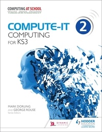 Mark Dorling et George Rouse - Compute-IT: Student's Book 2 - Computing for KS3.