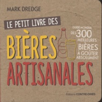 Mark Dredge - Le petit livre des bières artisanales - Guide mondial des 300 meilleures bières à goûter absolument.