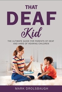  Mark Drolsbaugh - That Deaf Kid: The Ultimate Guide for Parents of Deaf and Hard of Hearing Children.