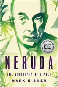 Mark Eisner - Neruda - The Biography of a Poet.