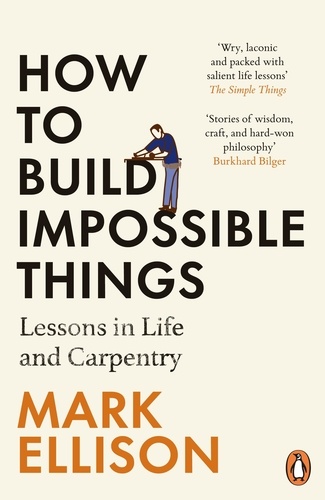 Mark Ellison - How to Build Impossible Things - Lessons in Life and Carpentry.