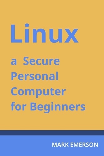  Mark Emerson - Linux - a Secure Personal Computer for Beginners.