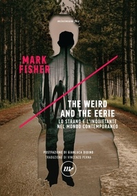 Mark Fisher - The Weird and the Eerie - Lo strano e l'inquietante nel mondo contemporaneo.