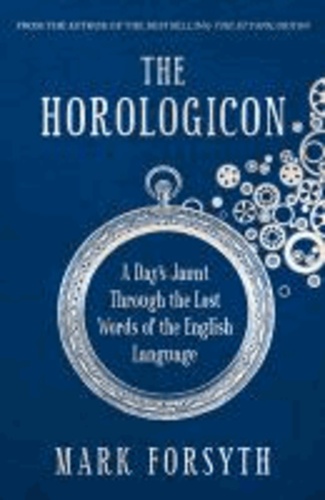 Mark Forsyth - The Horologicon - A Day's Jaunt Through the Lost Words of the English Language.