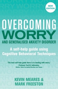 Mark Freeston et Kevin Meares - Overcoming Worry and Generalised Anxiety Disorder, 2nd Edition - A self-help guide using cognitive behavioural techniques.
