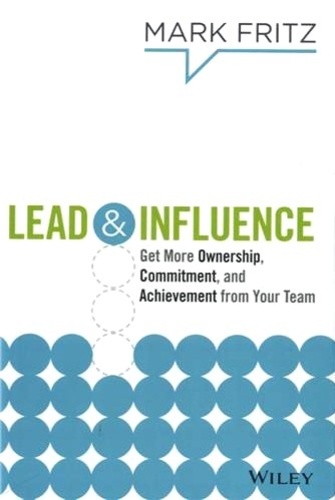 Mark Fritz - Lead & Influence - Get More Ownership, Commitment and Achievement from your Team.