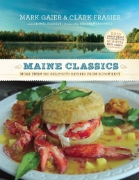 Mark Gaier et Clark Frasier - Maine Classics - More than 150 Delicious Recipes from Down East.