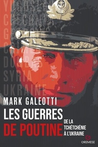 Mark Galeotti - Les guerres de Poutine - De la Tchétchénie à l'Ukraine.