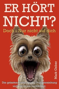 Er hört nicht? Doch – nur nicht auf dich: Die größten Fehler bei der Hundeerziehung – und wie du sie vermeidest