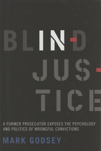 Mark Godsey - Blind Injustice - A Former Prosecutor Exposes the Psychology and Politics of Wrongful Convictions.
