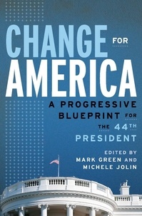 Mark Green et Michele Jolin - Change for America - A Progressive Blueprint for the 44th President.