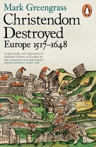 Mark Greengrass - Christendom Destroyed - Europe 1517-1648.