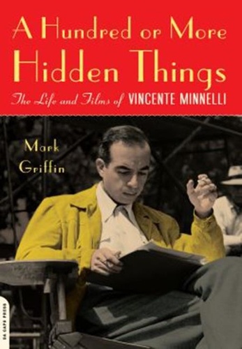 Mark Griffin - A Hundred or More Hidden Things - The Life and Films of Vincente Minnelli.