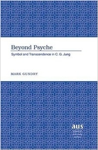 Mark Gundry - Beyond Psyche - Symbol and Transcendence in C. G. Jung.