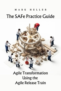  Mark Heller - The SAFe Practice Guide: Agile Transformation Using the Agile Release Train.