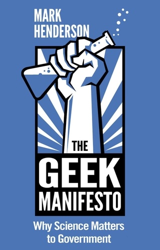 Mark Henderson - The Geek Manifesto: Why Science Matters to Government (mini ebook).