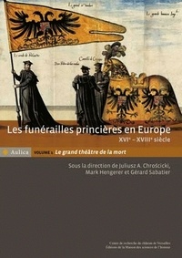 Mark Hengerer et Juliusz Chroscicki - Les funérailles princières en Europe (XVIe-XVIIIe siècle) - Volume 1, Le grand théâtre de la mort.