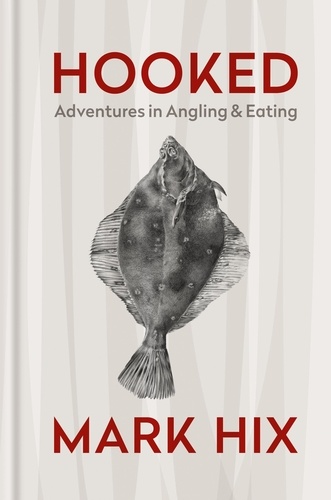 HOOKED. Adventures in Angling and Eating