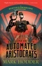 Mark Hodder - The Rise of the Automated Aristocrats - The Burton &amp; Swinburne Adventures.