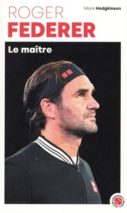 Mark Hodgkinson - Roger Federer - Le maître.