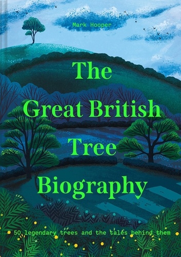 Mark Hooper - The Great British Tree Biography - 50 legendary trees and the tales behind them.