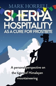  Mark Horrell - Sherpa Hospitality as a Cure for Frostbite: A Personal Perspective on the Tigers of Himalayan Mountaineering.