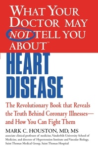 Mark Houston - WHAT YOUR DOCTOR MAY NOT TELL YOU ABOUT (TM): HEART DISEASE.