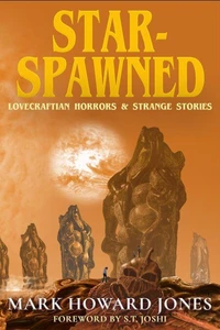 Star-Spawned: Lovecraftian Horrors &amp; Strange Stories