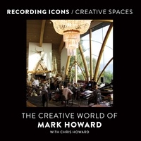 Mark Howard et Christopher Howard - Recording Icons / Creative Spaces - The Creative World of Mark Howard.