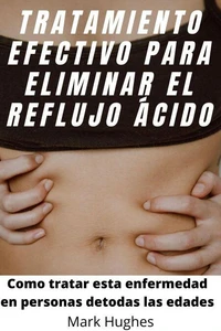 Tratamiento Efectivo Para Eliminar El Reflujo Ácido: Como tratar esta enfermedad en personas de todas las edades