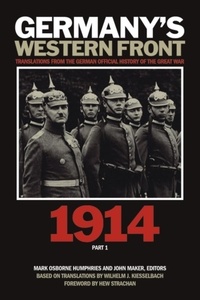 Mark Humphries et John Maker - Germany’s Western Front: 1914 - Translations from the German Official History of the Great War, Part 1.