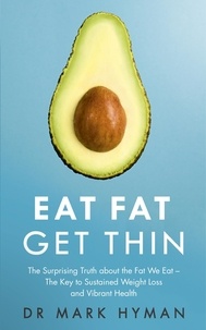Mark Hyman - Eat Fat Get Thin - Why the Fat We Eat Is the Key to Sustained Weight Loss and Vibrant Health.