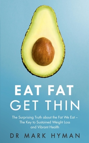 Eat Fat Get Thin. Why the Fat We Eat Is the Key to Sustained Weight Loss and Vibrant Health