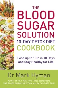 Mark Hyman - The Blood Sugar Solution 10-Day Detox Diet Cookbook - Lose up to 10lb in 10 days and stay healthy for life.