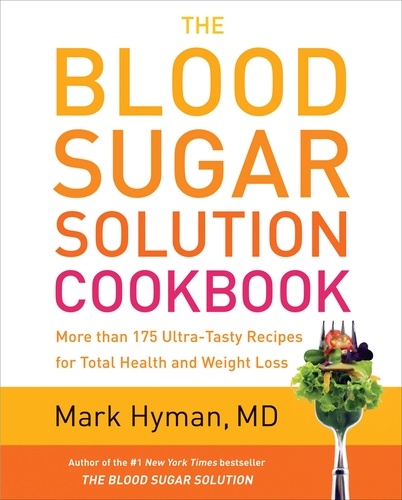 The Blood Sugar Solution Cookbook. More than 175 Ultra-Tasty Recipes for Total Health and Weight Loss