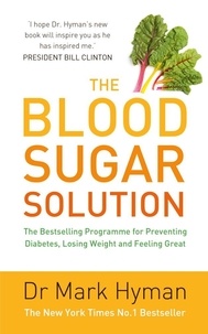 Mark Hyman - The Blood Sugar Solution - The Bestselling Programme for Preventing Diabetes, Losing Weight and Feeling Great.