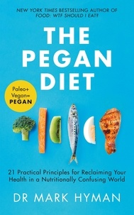 Mark Hyman - The Pegan Diet - 21 Practical Principles for Reclaiming Your Health in a Nutritionally Confusing World.