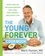 The Young Forever Cookbook. More than 100 Delicious Recipes for Living Your Longest, Healthiest Life