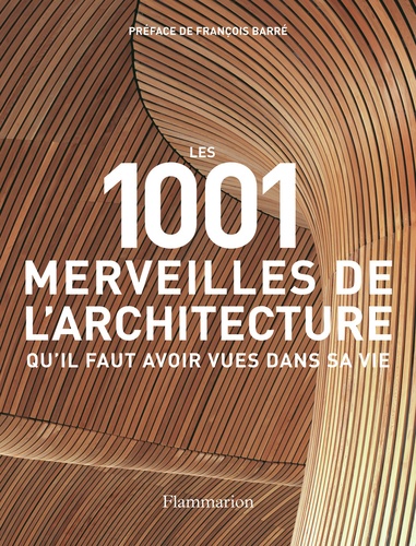 Mark Irving - Les 1001 merveilles de l'architecture qu'il faut avoir vues dans sa vie.