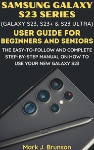 Mark J. Brunson - Samsung Galaxy S23 Series (Galaxy S23, S23 Plus and S23 Ultra) User Guide for Beginners and Seniors.