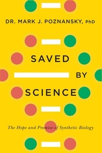 Mark J. Poznansky - Saved by Science - The Hope and Promise of Synthetic Biology.